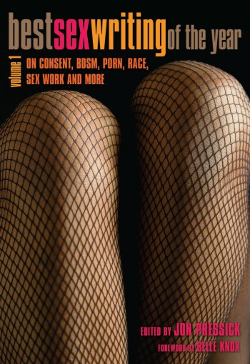 Best Sex Writing of the Year Volume 1 Cover. There are legs wearing fishnets on the cover. Subtitle: On Consent, BDSM, Porn, Race, Sex Work and More.